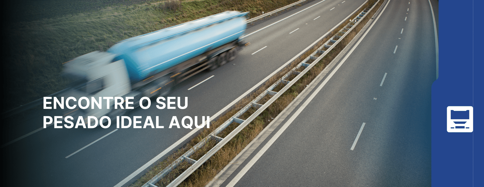 Caminhão azul em movimento em rodovia com a frase "Encontre o seu pesado ideal aqui".